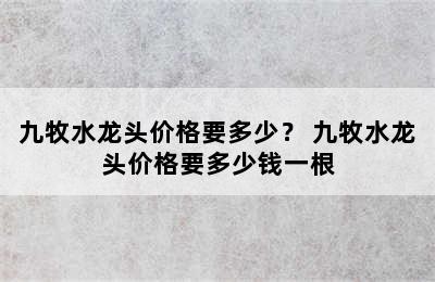 九牧水龙头价格要多少？ 九牧水龙头价格要多少钱一根